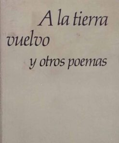 A La tierra Vuelvo Y Otros Poemas